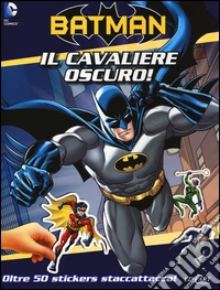 Il cavaliere oscuro. Batman. Con adesivi. Ediz. illustrata libro