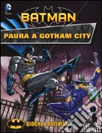 Paura a Gotham City. Giochi & attività. Batman. Ediz. illustrata libro