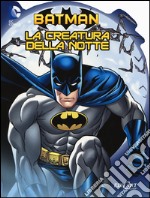 La creatura della notte. Batman. Ediz. illustrata libro