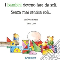 I bambini devono fare da soli. Senza mai sentirsi soli...