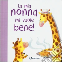 La mia nonna mi vuole bene! Prime tenerezze. Ediz. illustrata libro