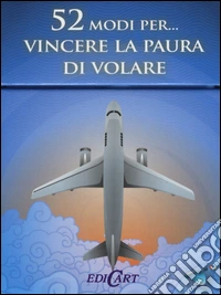52 modi per... vincere la paura di volare. 52 carte libro