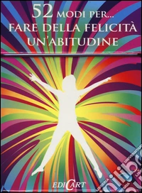 52 modi per... fare della felicità un'abitudine. 52 carte libro