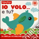 Io volo... e tu? Ediz. a colori libro