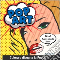 Pop art. Colora e disegna la pop art libro
