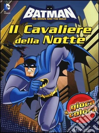 Batman. Il cavaliere della notte. Gioca & colora. Ediz. illustrata libro
