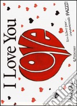 I love you. Un libro per... innamorati pazzi! libro