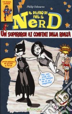 Un supereroe ai confini della realtà. Il diario di Phil il nerd. Ediz. illustrata