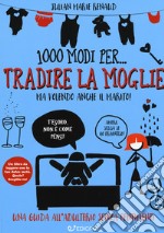 1000 modi per... tradire la moglie ma volendo anche il marito! libro