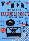 1000 modi per... tradire la moglie ma volendo anche il marito! libro di Renaud Julian Marie