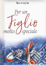 Per un figlio molto speciale libro