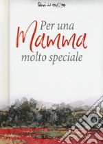 Per una mamma molto speciale libro