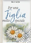 Per una figlia molto speciale libro