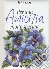 Per un'amicizia molto speciale libro