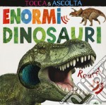 Enormi dinosauri. Tocca & ascolta. Ediz. a colori libro