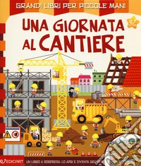 Una giornata al cantiere. Ediz. a colori libro