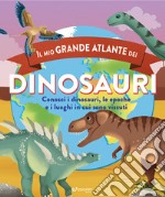 Il mio grande atlante dei dinosauri. Conosci i dinosauri, le epoche e i luoghi in cui sono vissuti. Ediz. a colori