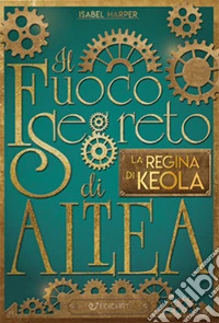 La regina di Keola. Il fuoco segreto di Altea libro