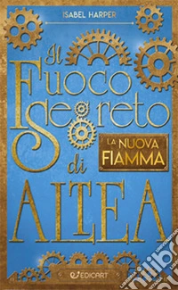 La nuova fiamma. Il fuoco segreto di Altea libro