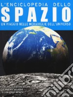 L'enciclopedia dello spazio. Un viaggio nelle meraviglie dell'universo libro