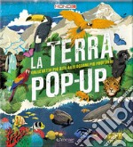 La terra pop-up. Dalle vette più alte agli oceani più profondi. Ediz. a colori libro