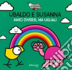 Ubaldo e Susanna. Amici diversi, ma uguali. Pennuti skizzati kids. Ediz. a colori libro