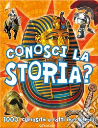 Conosci la storia? 1000 curiosità e fatti incredibili libro