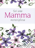 Sei una mamma meravigliosa libro