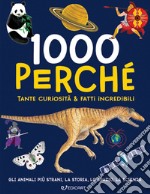 1000 perché. Tante curiosità & fatti incredibili. Ediz. illustrata libro