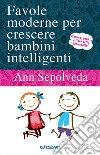 Favole moderne per crescere bambini intelligenti. Ediz. illustrata libro di Sepolveda Ann