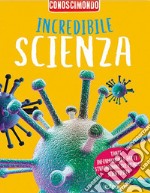 Incredibile scienza. Conoscimondo libro