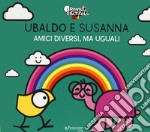 Ubaldo e Susanna. Amici diversi, ma uguali. Pennuti skizzati kids. Ediz. a colori