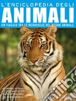 L'enciclopedia degli animali. Un viaggio tra le meraviglie del regno animale. Ediz. a colori libro