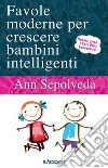 Favole moderne per crescere bambini intelligenti. Ediz. a colori libro di Sepolveda Ann