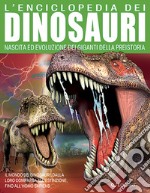 L'enciclopedia dei dinosauri. Nascita ed evoluzione dei giganti della preistoria libro