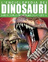 L'enciclopedia dei dinosauri. Nascita ed evoluzione dei giganti della preistoria libro