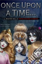 Il regno delle principesse zombie. Once upon a time... libro