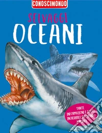 Selvaggi oceani. Conoscimondo. Ediz. a colori