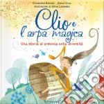 Clio e l'arpa magica. Una storia di armonia nella diversità. Ediz. illustrata libro