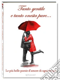 Tanto gentile e tanto onesta pare... Le più belle poesie d'amore di ogni tempo libro