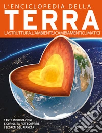 L'enciclopedia della Terra. La struttura, l'ambiente, i cambiamenti climatici libro