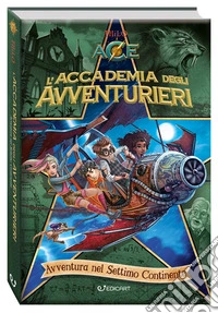 Avventura nel settimo continente. L'accademia degli avventurieri. Ediz. a colori libro