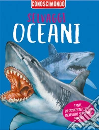 Selvaggi oceani. Conoscimondo. Ediz. a colori libro