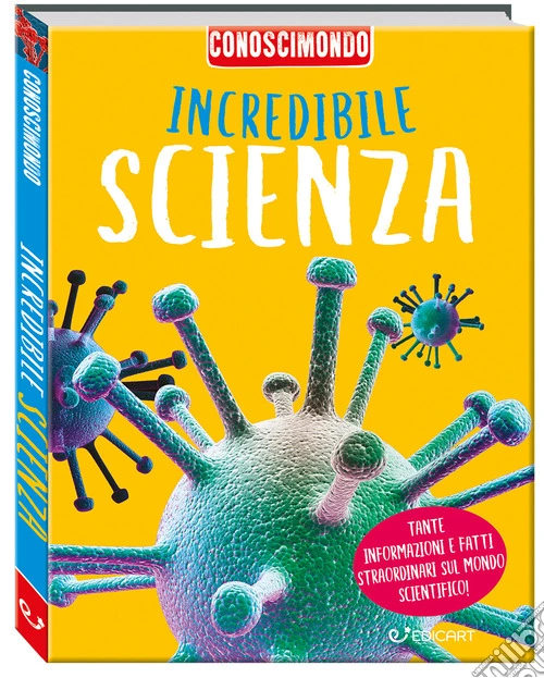 Incredibile scienza. Conoscimondo. Ediz. a colori