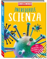 Incredibile scienza. Conoscimondo. Ediz. a colori libro