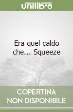 Era quel caldo che... Squeeze libro