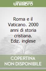 Roma e il Vaticano. 2000 anni di storia cristiana. Ediz. inglese libro