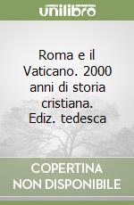 Roma e il Vaticano. 2000 anni di storia cristiana. Ediz. tedesca libro