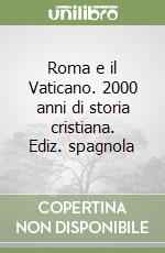 Roma e il Vaticano. 2000 anni di storia cristiana. Ediz. spagnola libro