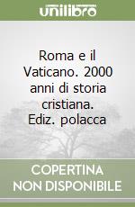 Roma e il Vaticano. 2000 anni di storia cristiana. Ediz. polacca libro